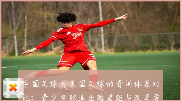 中国足球与美国足球的青训体系对比：青少年职业出路差距与改革要点