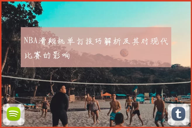 NBA滑翔机单打技巧解析及其对现代比赛的影响