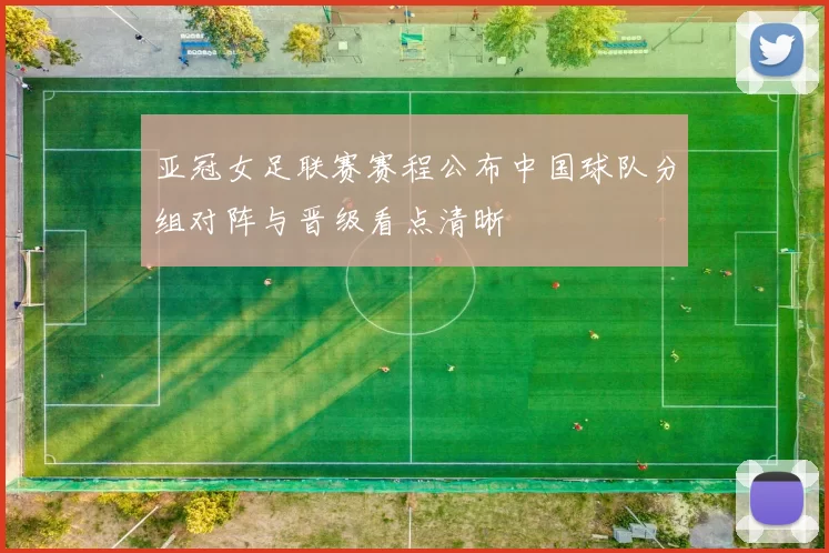 亚冠女足联赛赛程公布中国球队分组对阵与晋级看点清晰