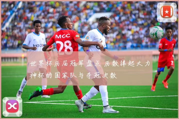 世界杯历届冠军盘点 历数捧起大力神杯的国家队与夺冠次数